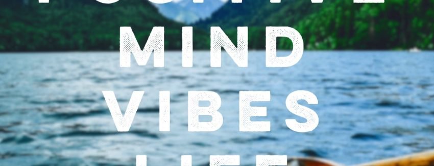 positive mind positive vibes positive life