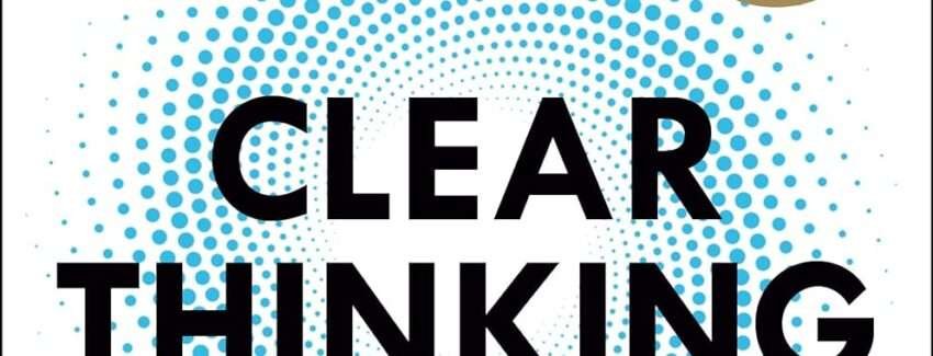 Clear Thinking: Turning Ordinary Moments into Extraordinary Results
