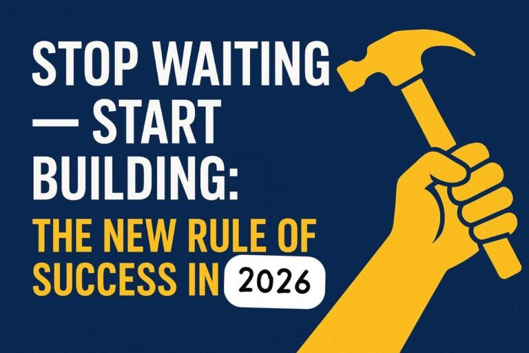 Stop Waiting — Start Building: The New Rule of Success in 2026