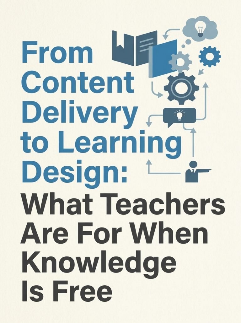 From Content Delivery to Learning Design: What Teachers Are For When Knowledge Is Free